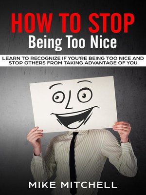 cover image of How to Stop Being too Nice Learn to Recognize if You're Being too Nice and Stop Others from Taking Advantage of You